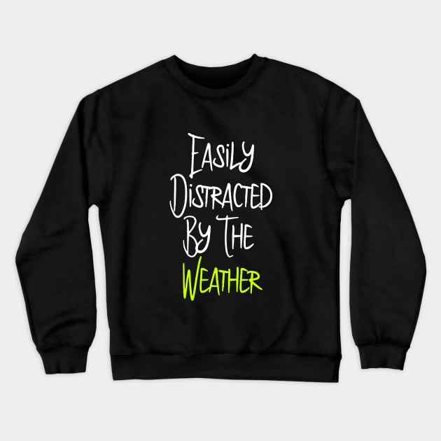 Easily Distracted By The Weather Meteorologist Quote Crewneck Sweatshirt by at85productions